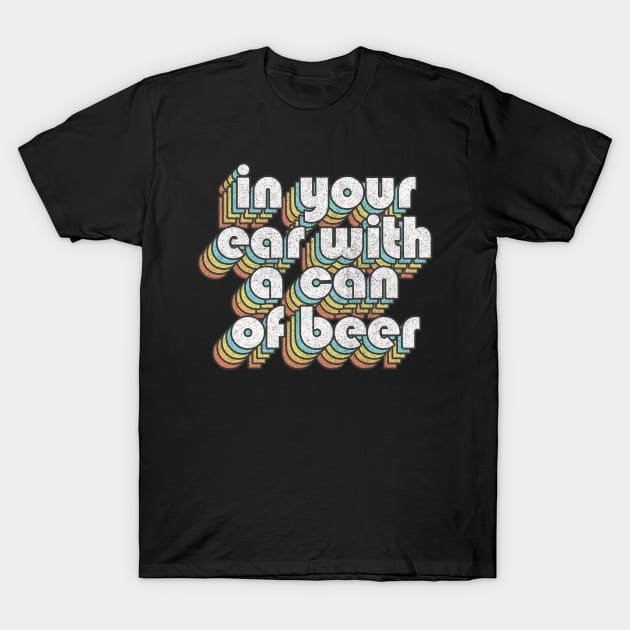 In Your Ear With A Can Of Beer / Retro TV Quotes T-Shirt by DankFutura